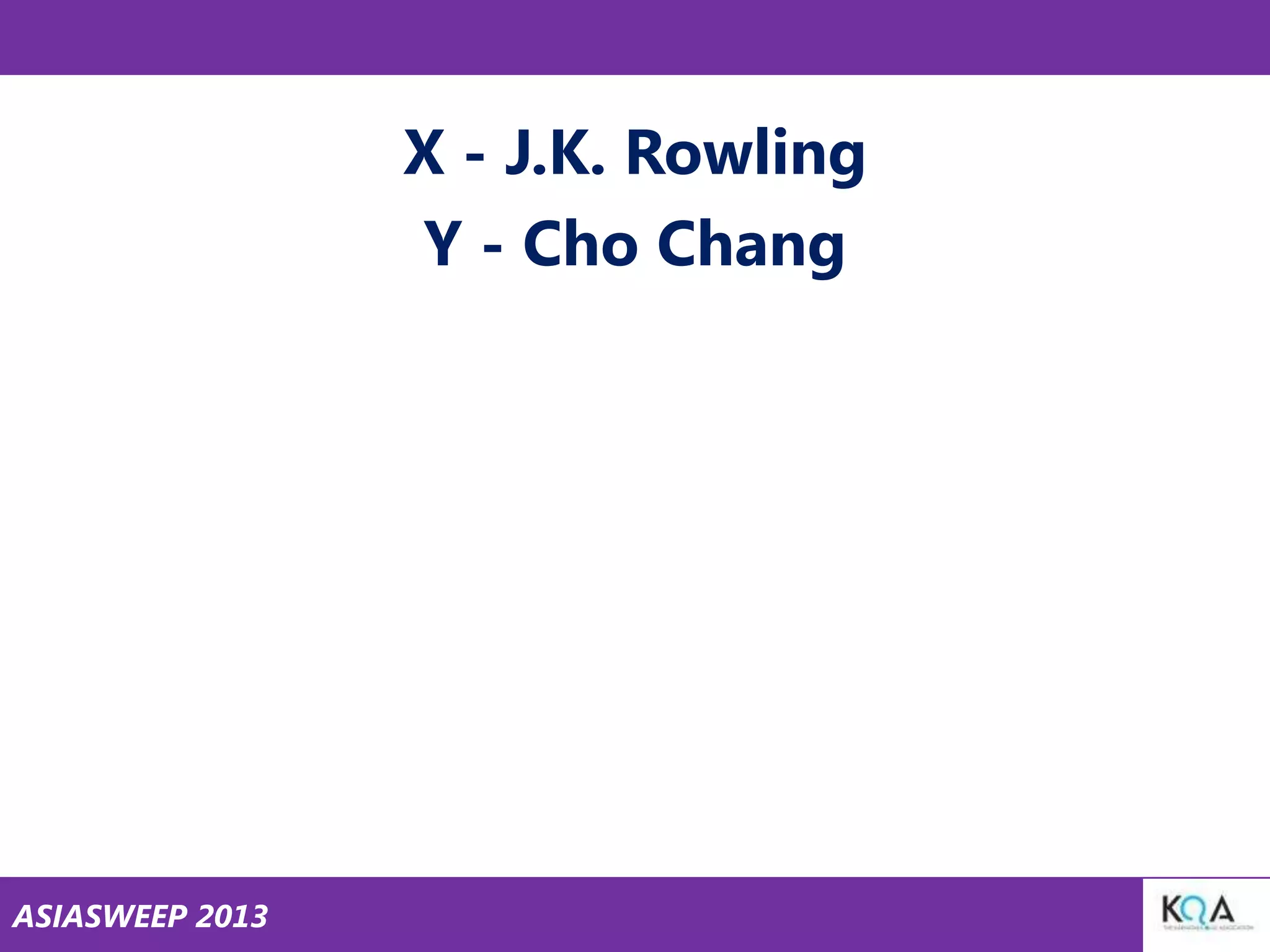 X - J.K. Rowling
Y - Cho Chang

ASIASWEEP 2013

 