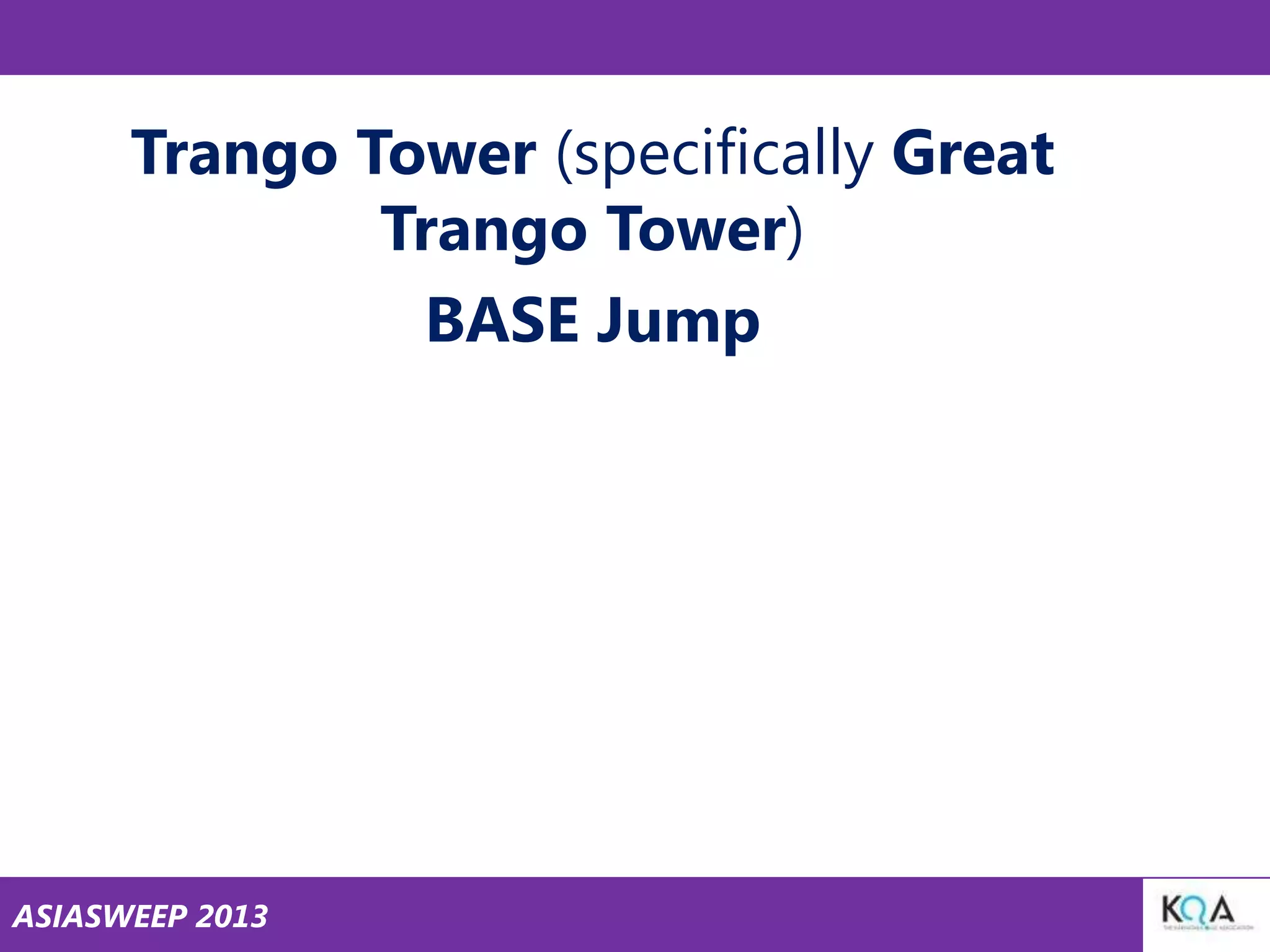 Trango Tower (specifically Great
Trango Tower)
BASE Jump

ASIASWEEP 2013

 