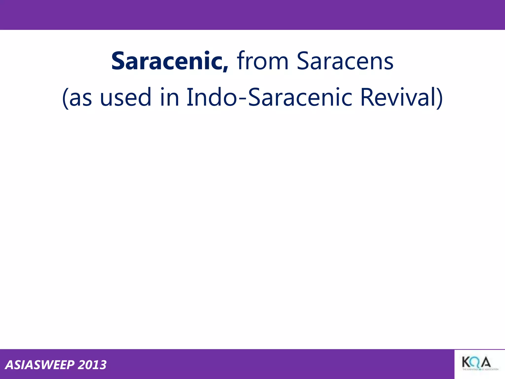 Saracenic, from Saracens
(as used in Indo-Saracenic Revival)

ASIASWEEP 2013

 
