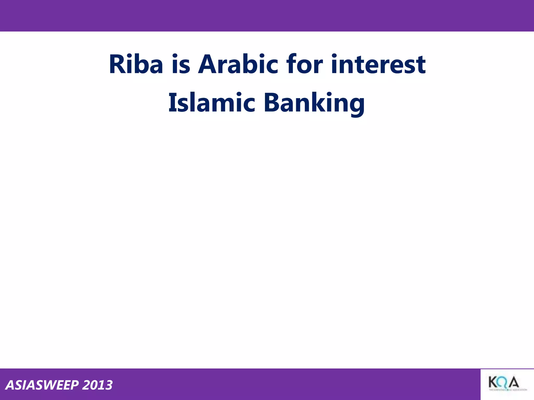 Riba is Arabic for interest
Islamic Banking

ASIASWEEP 2013

 