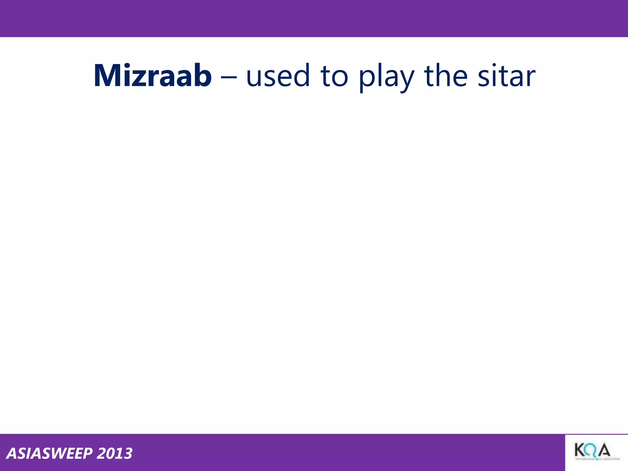 Mizraab – used to play the sitar

ASIASWEEP 2013

 