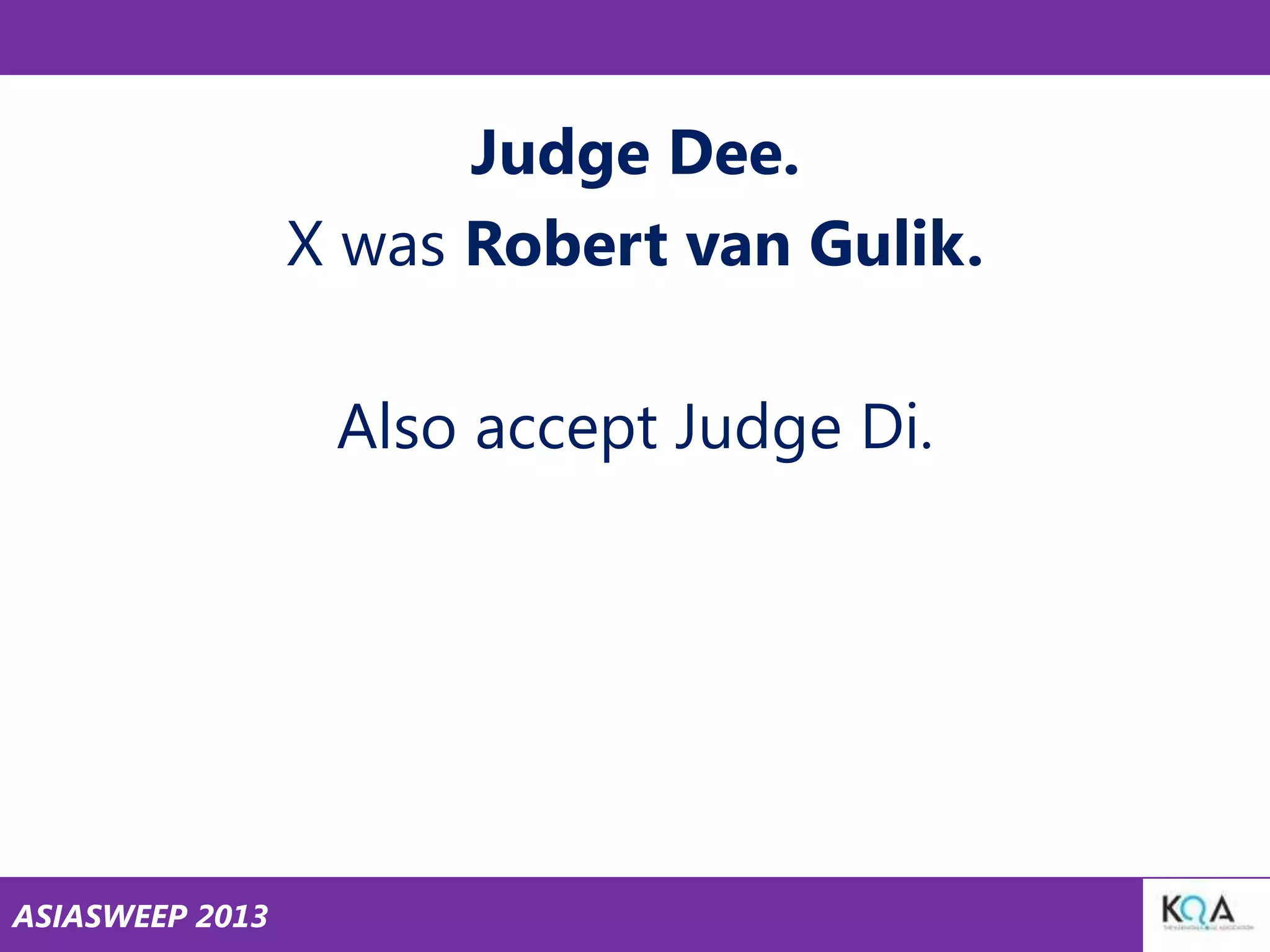 Judge Dee.
X was Robert van Gulik.
Also accept Judge Di.

ASIASWEEP 2013

 