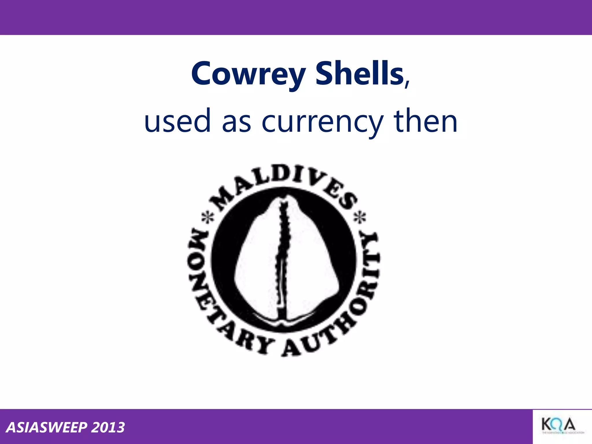 Cowrey Shells,
used as currency then

ASIASWEEP 2013

 