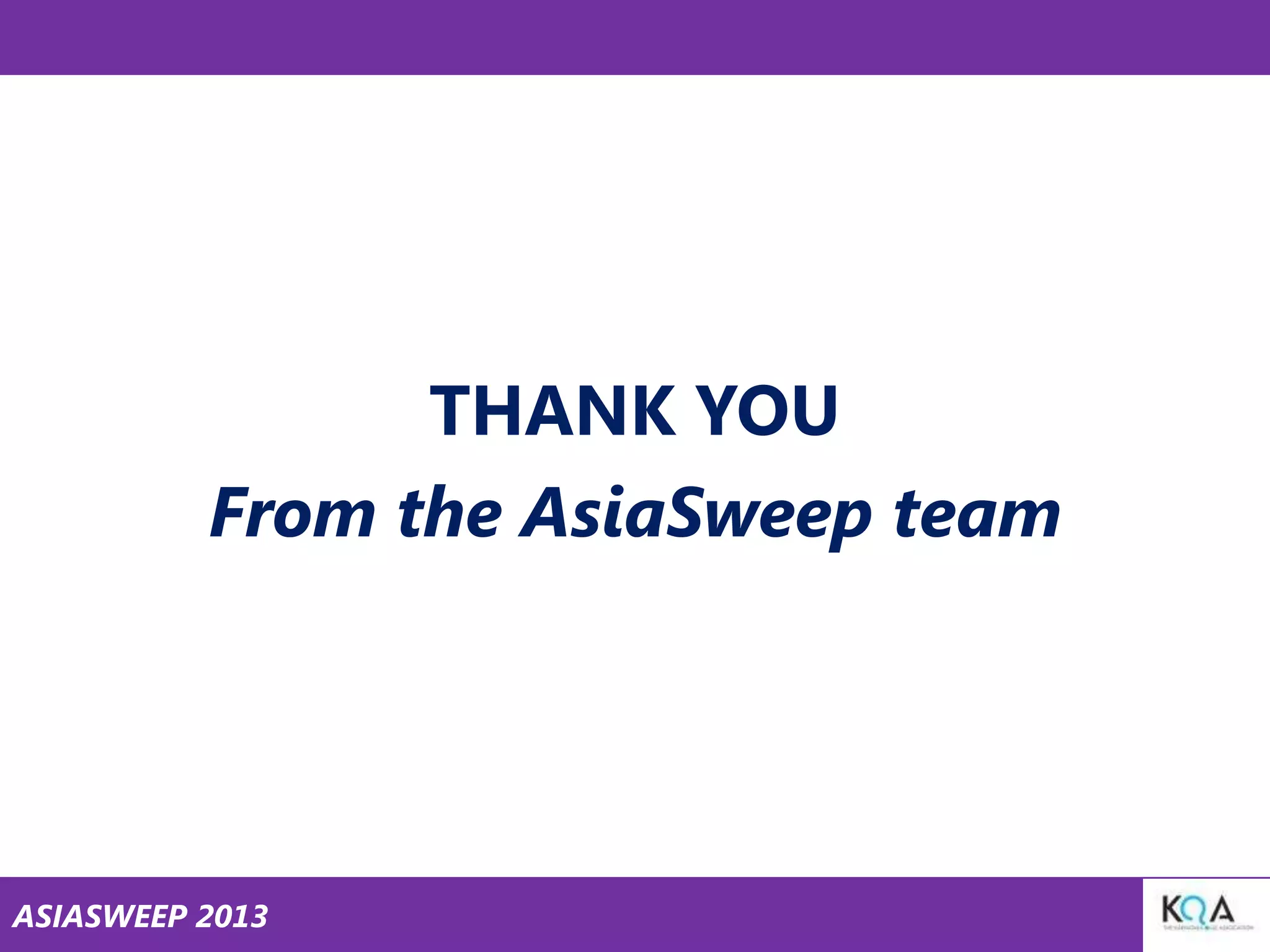 THANK YOU
From the AsiaSweep team

ASIASWEEP 2013

 