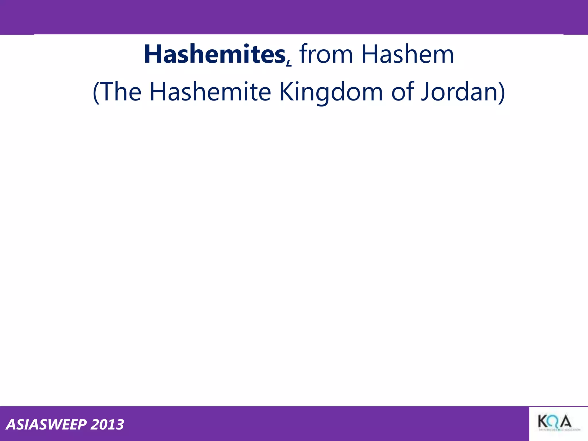 Hashemites, from Hashem
(The Hashemite Kingdom of Jordan)

ASIASWEEP 2013

 