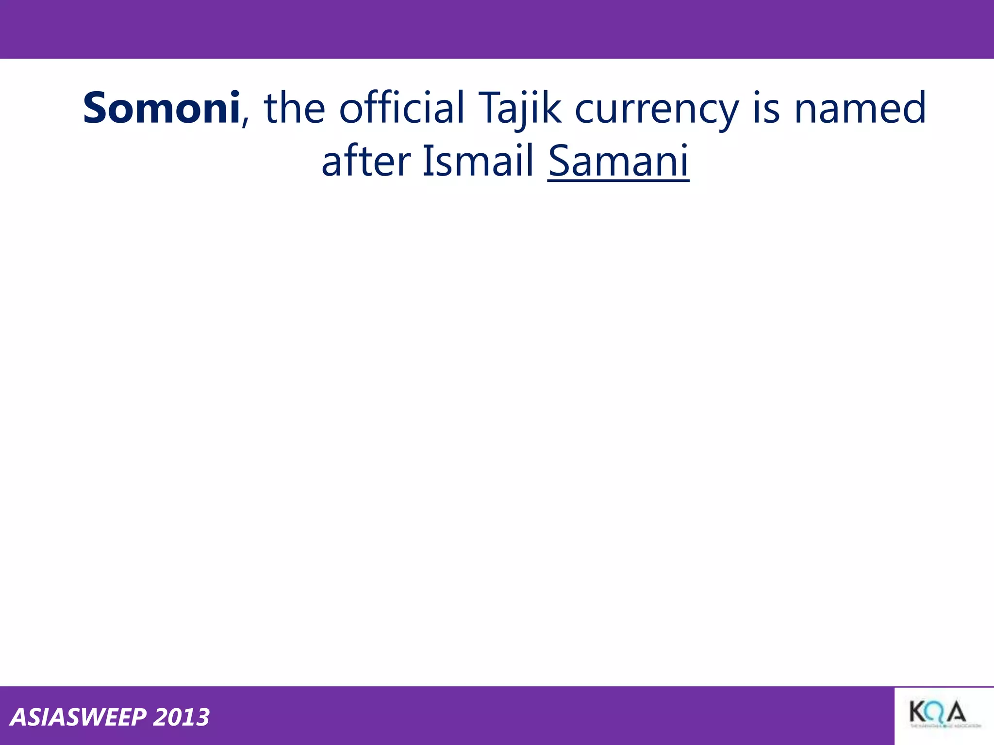 Somoni, the official Tajik currency is named
after Ismail Samani

ASIASWEEP 2013

 