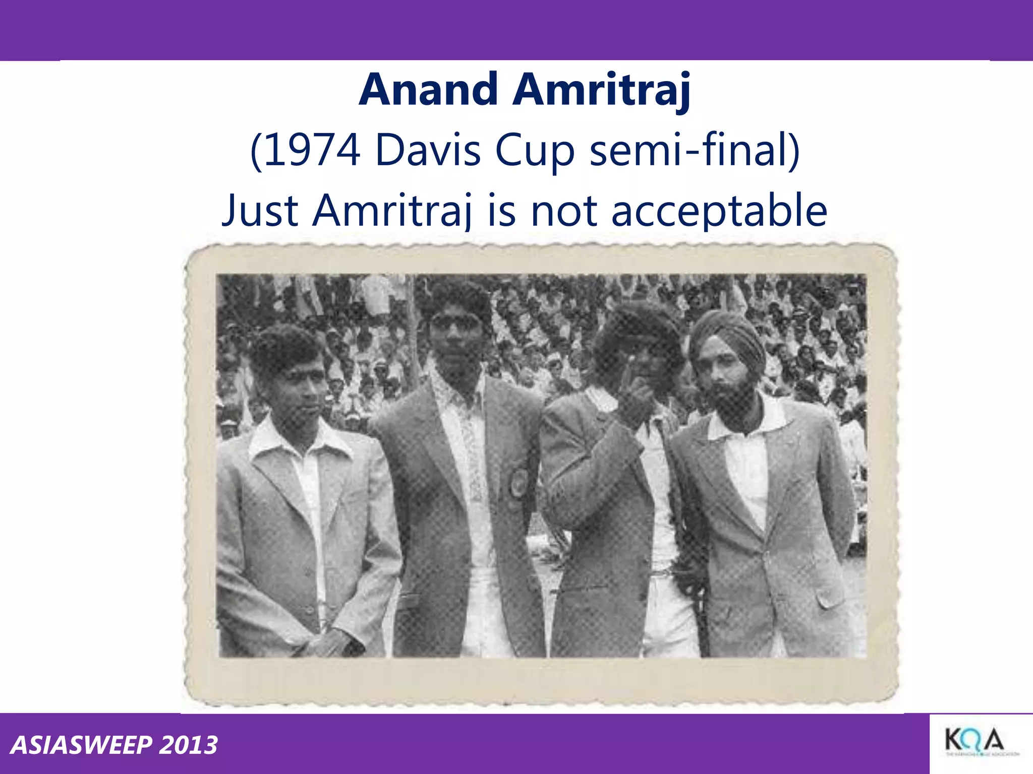Anand Amritraj
(1974 Davis Cup semi-final)
Just Amritraj is not acceptable

ASIASWEEP 2013

 