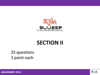 ASIASWEEP 2014
SECTION II
25 questions
1 point each
 