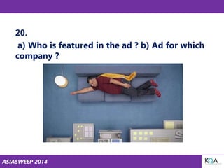 ASIASWEEP 2014
20.
a) Who is featured in the ad ? b) Ad for which
company ?
 