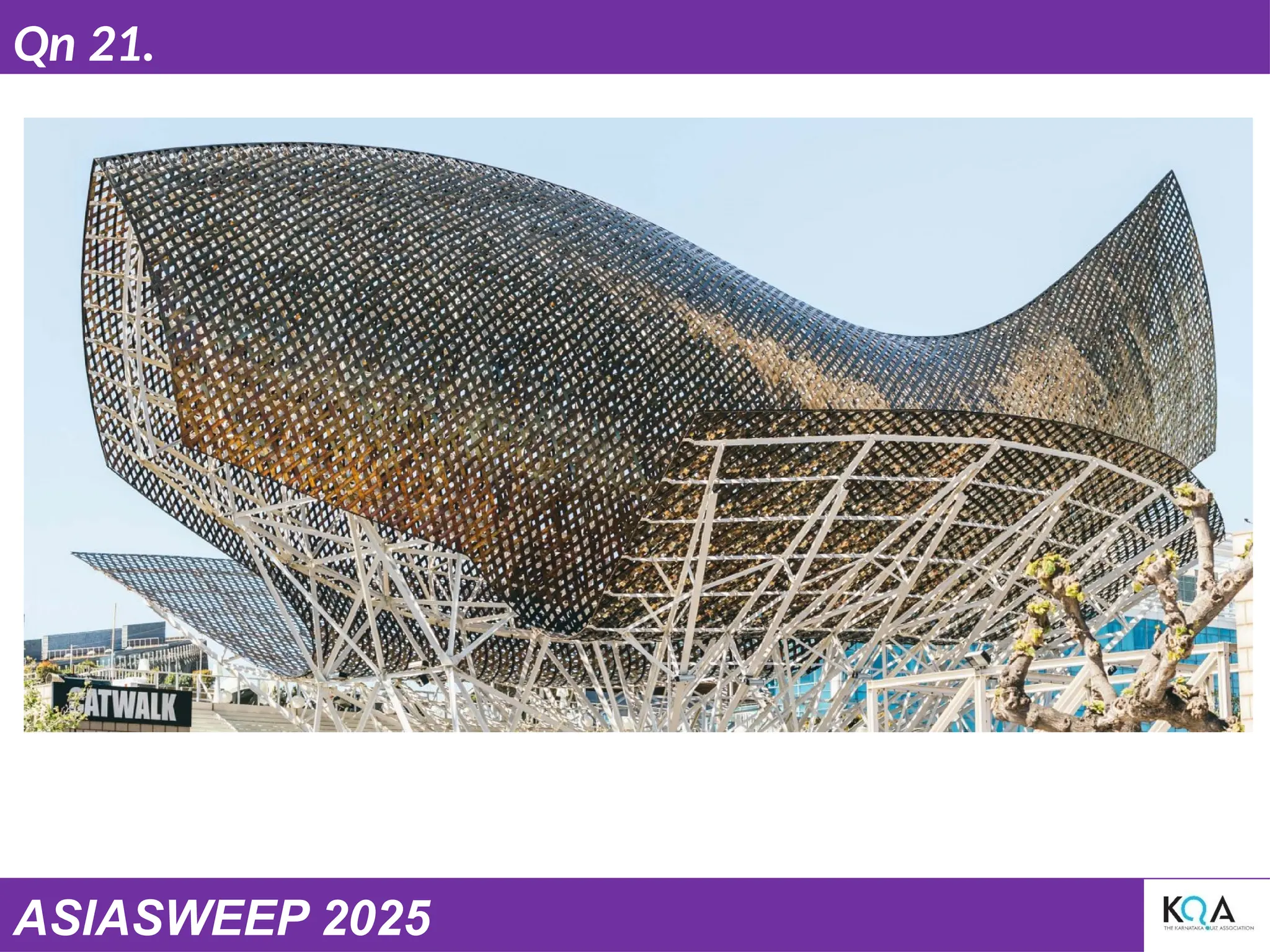 ASIASWEEP 2025
Qn 21.
Frank Gehry’s Peix (pictured) is 56 metres long and 35
metres high. Erected in 1992 as part of Barcelona’s
refurbishment of its coastline for the Summer
Olympics, this sculpture reportedly inspired which four-
storey regional office in India?
 