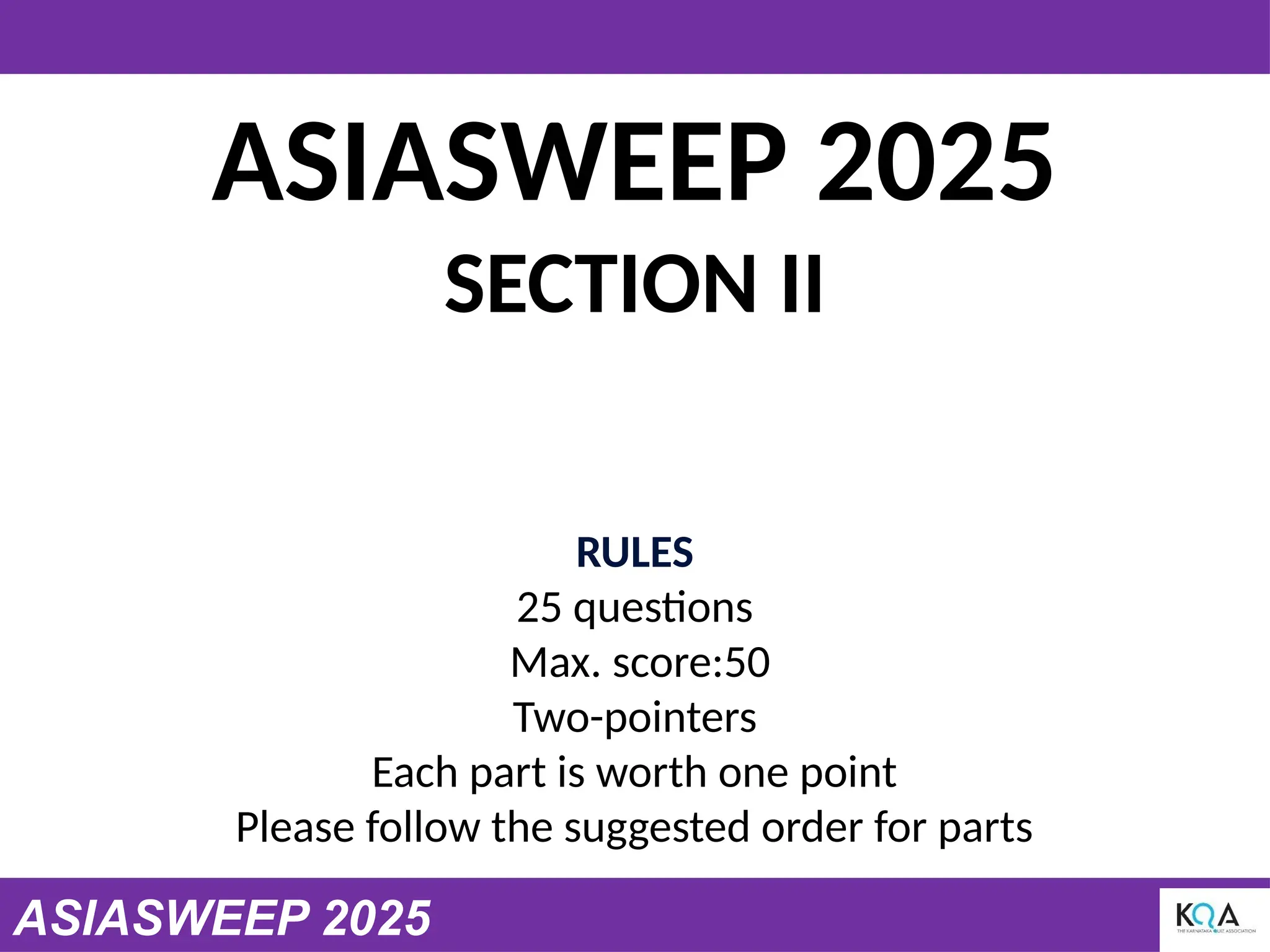 ASIASWEEP 2025
SECTION II
RULES
25 questions
Max. score:50
Two-pointers
Each part is worth one point
Please follow the suggested order for parts
ASIASWEEP 2025
 
