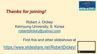 Thanks for joining!
Robert J. Dickey
Keimyung University, S. Korea
robertjdickey@yahoo.com
Find this and other slideshows at
https://www.slideshare.net/RobertDickey/
 