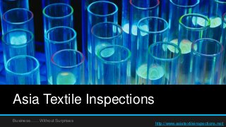 Asia Textile Inspections
Business…… Without Surprises
http://www.asiatextileinspections.net/
 