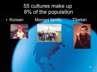 55 cultures make up  8% of the population Korean Mongol family  Tibetan 