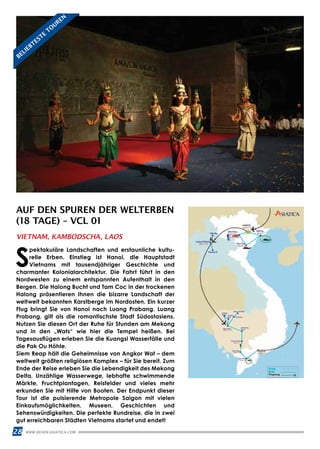 28 WWW.REISEN.ASIATICA.COM
AUF DEN SPUREN DER WELTERBEN
(18 TAGE) – VCL 01
S
pektakuläre Landschaften und erstaunliche kultu­
relle Erben. Einstieg ist Hanoi, die Hauptstadt
Vietnams mit tausendjähriger Geschichte und
charmanter Kolonialarchitektur. Die Fahrt führt in den
Nordwesten zu einem entspannten Aufenthalt in den
Bergen. Die Halong Bucht und Tam Coc in der trockenen
Halong präsentieren Ihnen die bizarre Landschaft der
weltweit bekannten Karstberge im Nordosten. Ein kurzer
Flug bringt Sie von Hanoi nach Luang Prabang. Luang
Prabang, gilt als die romantischste Stadt Südostasiens.
Nutzen Sie diesen Ort der Ruhe für Stunden am Mekong
und in den „Wats“ wie hier die Tempel heißen. Bei
Tagesausflügen erleben Sie die Kuangsi Wasserfälle und
die Pak Ou Höhle.
Siem Reap hält die Geheimnisse von Angkor Wat – dem
weltweit größten religiösen Komplex – für Sie bereit. Zum
Ende der Reise erleben Sie die Lebendigkeit des Mekong
Delta. Unzählige Wasserwege, lebhafte schwimmende
Märkte, Fruchtplantagen, Reisfelder und vieles mehr
erkunden Sie mit Hilfe von Booten. Der Endpunkt dieser
Tour ist die pulsierende Metropole Saigon mit vielen
Einkaufsmöglichkeiten, Museen, Geschichten und
Sehenswürdigkeiten. Die perfekte Rundreise, die in zwei
gut erreichbaren Städten Vietnams startet und endet!
VIETNAM, KAMBODSCHA, LAOS
BELIEBTESTE
TO
UREN
 