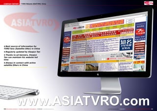COMPANY REPORT TVRO Website ASIATVRO, China 
• Best source of information for 
TVRO fans (Satellite DXer) in China 
• Regularly updated by Xiaojun Tan 
• Thanks to ad banners, Xiaojun 
Tan can maintain his website full 
time 
• Always in contact with active 
satellite DXers in China 
www.ASIATVRO.com 
120 TELE-audiovision International — The World‘s Largest Digital TV Trade Magazine — 07-08/2014 — www.TELE-audiovision.com www.TELE-audiovision.com — 07-08/2014 — TELE-audiovision International — 全球发行量最大的数字电视杂志121 
 
