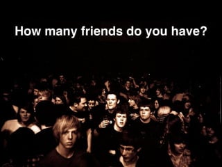 How many friends do you have?
 
