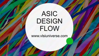 ASIC
DESIGN
FLOW
www.vlsiuniverse.com
 