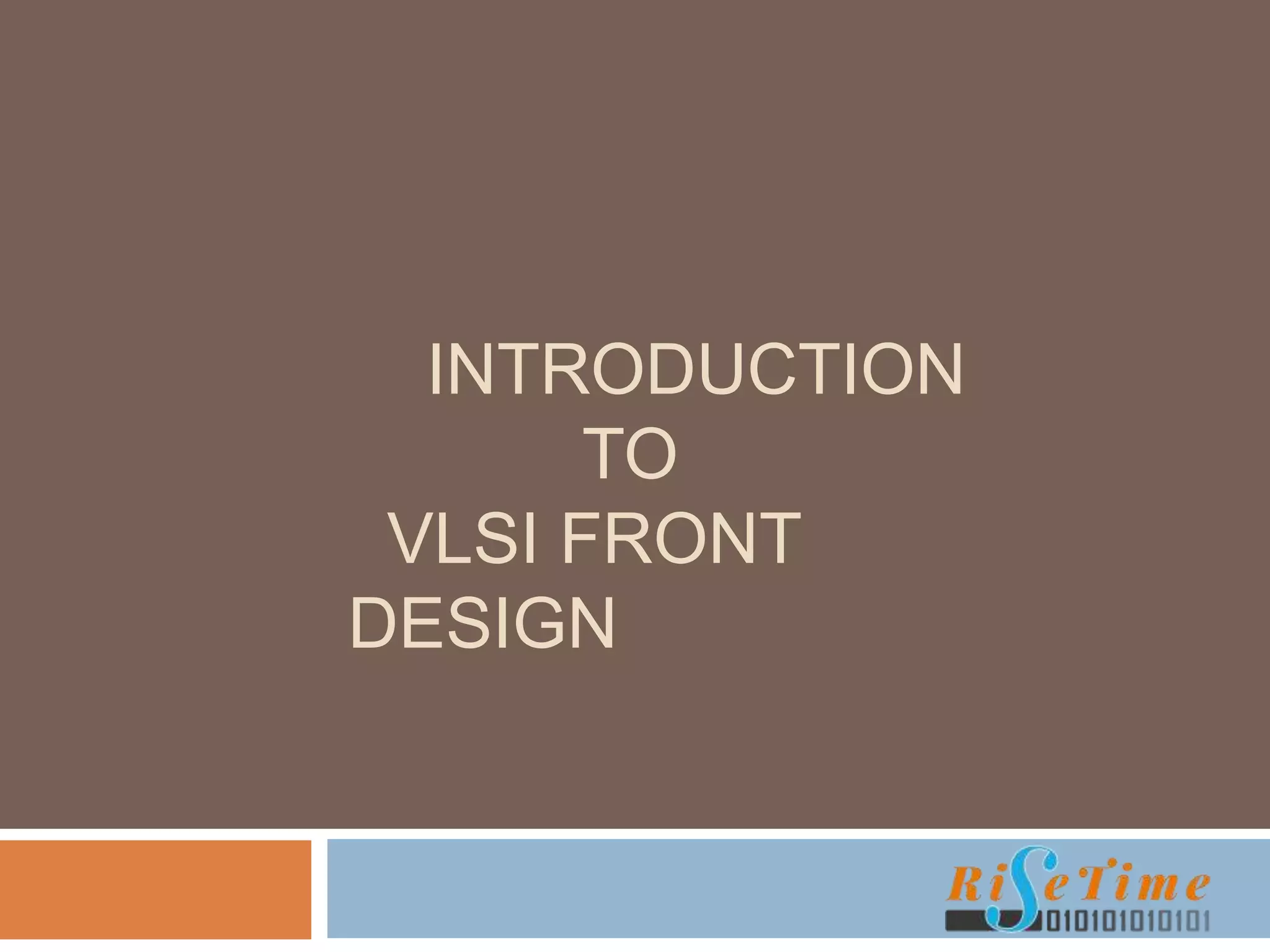 INTRODUCTION
TO
VLSI FRONT
DESIGN
 