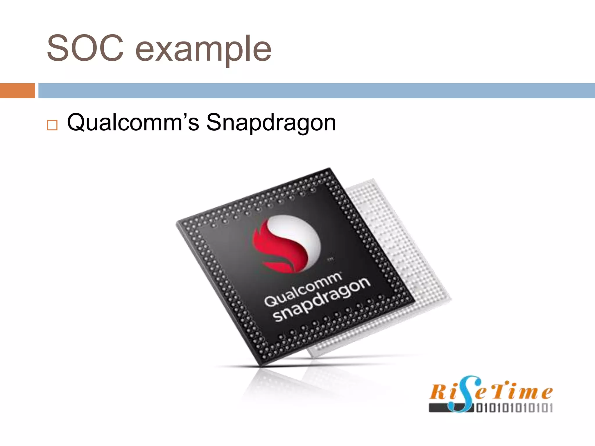 SOC example
 Qualcomm’s Snapdragon
 