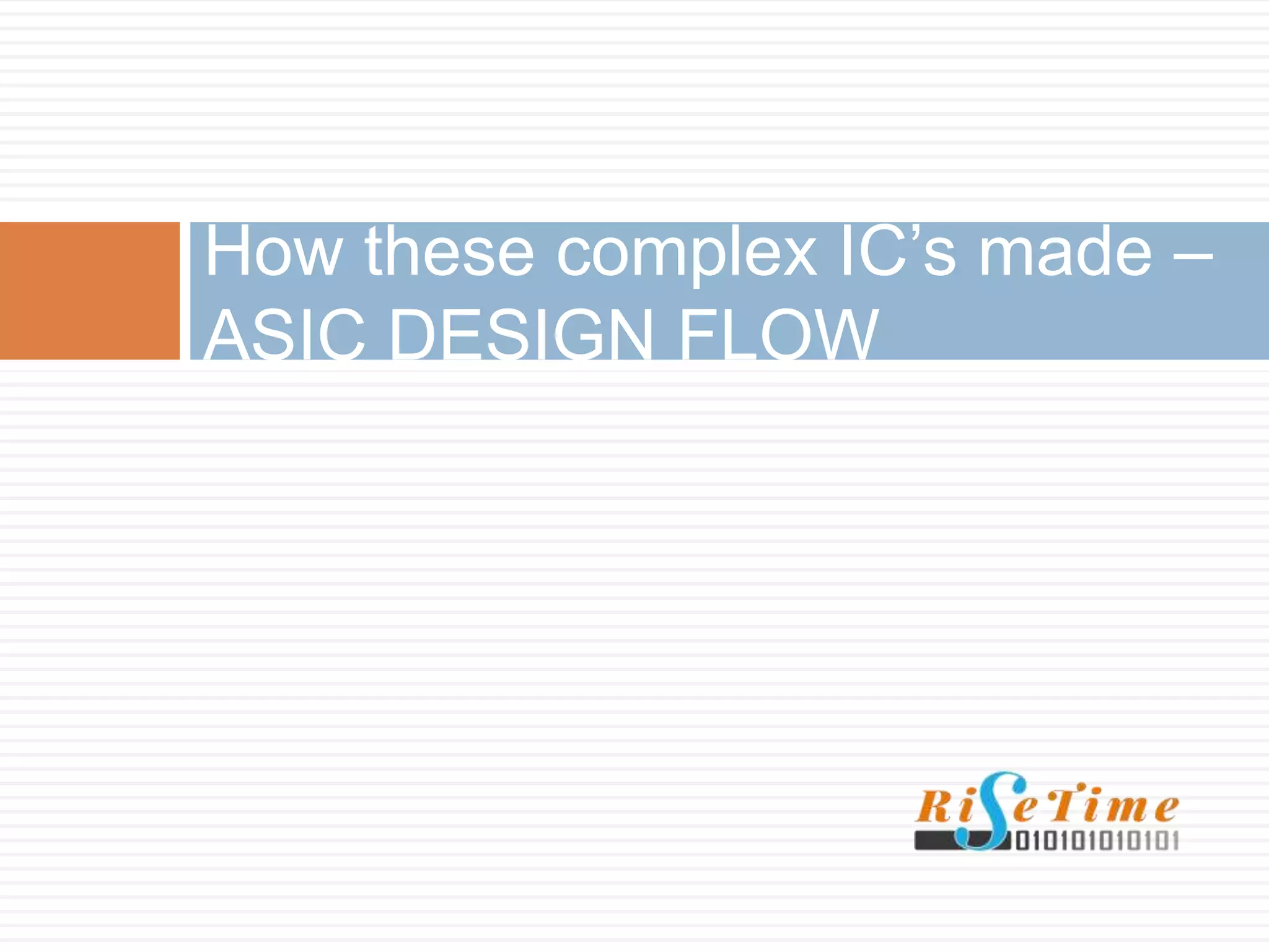 How these complex IC’s made –
ASIC DESIGN FLOW
 