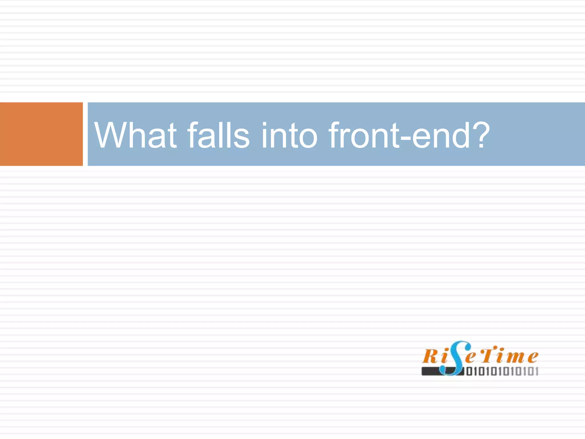 What falls into front-end?
 
