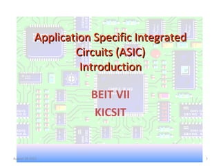 1
Application Specific IntegratedApplication Specific Integrated
Circuits (ASIC)Circuits (ASIC)
IntroductionIntroduction
B...