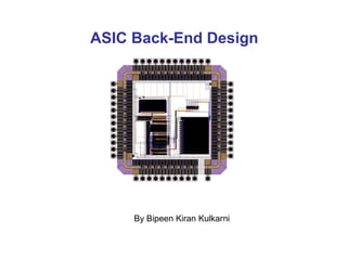 ASIC Back-End Design




     By Bipeen Kiran Kulkarni
 