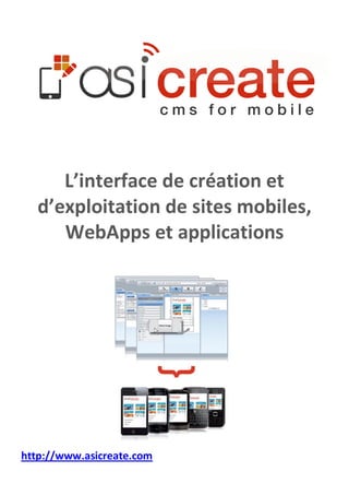 L’interface de création et
   d’exploitation de sites mobiles,
      WebApps et applications




http://www.asicreate.com
 