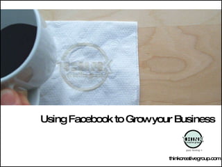Using Facebook to Grow your Business thinkcreativegroup.com 