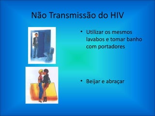 Não Transmissão do HIV Utilizar os mesmos lavabos e tomar banho com portadores Beijar e abraçar 