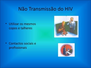 Não Transmissão do HIV Utilizar os mesmos copos e talheres Contactos sociais e profissionais 