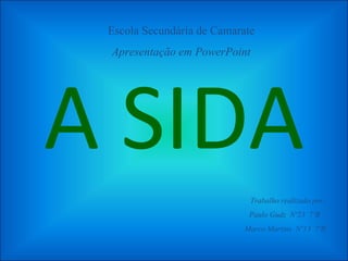 A SIDA Escola Secundária de Camarate Apresentação em PowerPoint Trabalho realizado por: Paulo Gudz  Nº23  7ºB  Marco Martins  Nº13  7ºB 