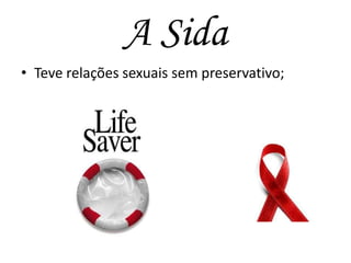 A Sida
• Teve relações sexuais sem preservativo;

 