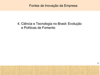 Ciência, Tecnologia e Educação no Brasil Hélio Henkin ( FCE / UFRGS )
85
4. Ciência e Tecnologia no Brasil: Evolução
e Políticas de Fomento
Fontes de Inovação da Empresa
 