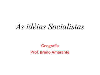 As idéias Socialistas Geografia Prof. Breno Amarante 