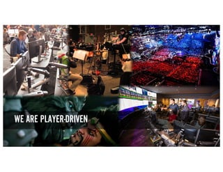 WE ARE PLAYER-DRIVEN
 