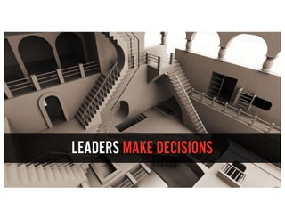 LEADERS MAKE DECISIONS
 