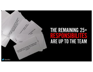 THE REMAINING 25+
RESPONSIBILITES
ARE UP TO THE TEAM
@asidky
 