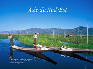 Asie du Sud Est
Musique – Mark Knopfler
Our Shangri - La