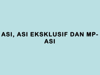 ASI, ASI EKSKLUSIF DAN MP-
ASI
 