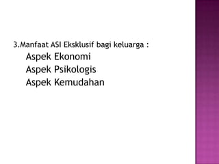 3.Manfaat ASI Eksklusifbagikeluarga :AspekEkonomiAspekPsikologisAspekKemudahan