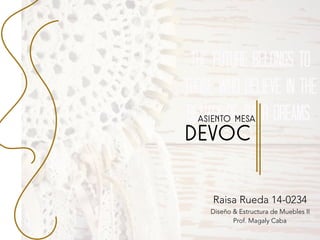 DEVOC
Raisa Rueda 14-0234
Diseño & Estructura de Muebles II
Prof. Magaly Caba
ASIENTO MESA
 