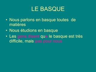 LE BASQUE Nous parlons en basque toutes  de matières Nous étudions en basque Les  gens disent  qu e  le basque est très difficile, mais  pas pour nous 
