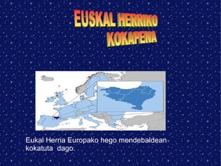 Eukal Herria Europako hego mendebaldean
kokatuta dago.

 