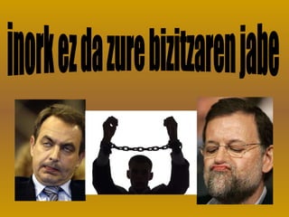 inork ez da zure bizitzaren jabe 