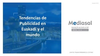 1
Tendencias de
Publicidad en
Euskadi y el
mundo
JUNTOS TRANSFORMANDO EL FUTURO
Octubre 2018
 