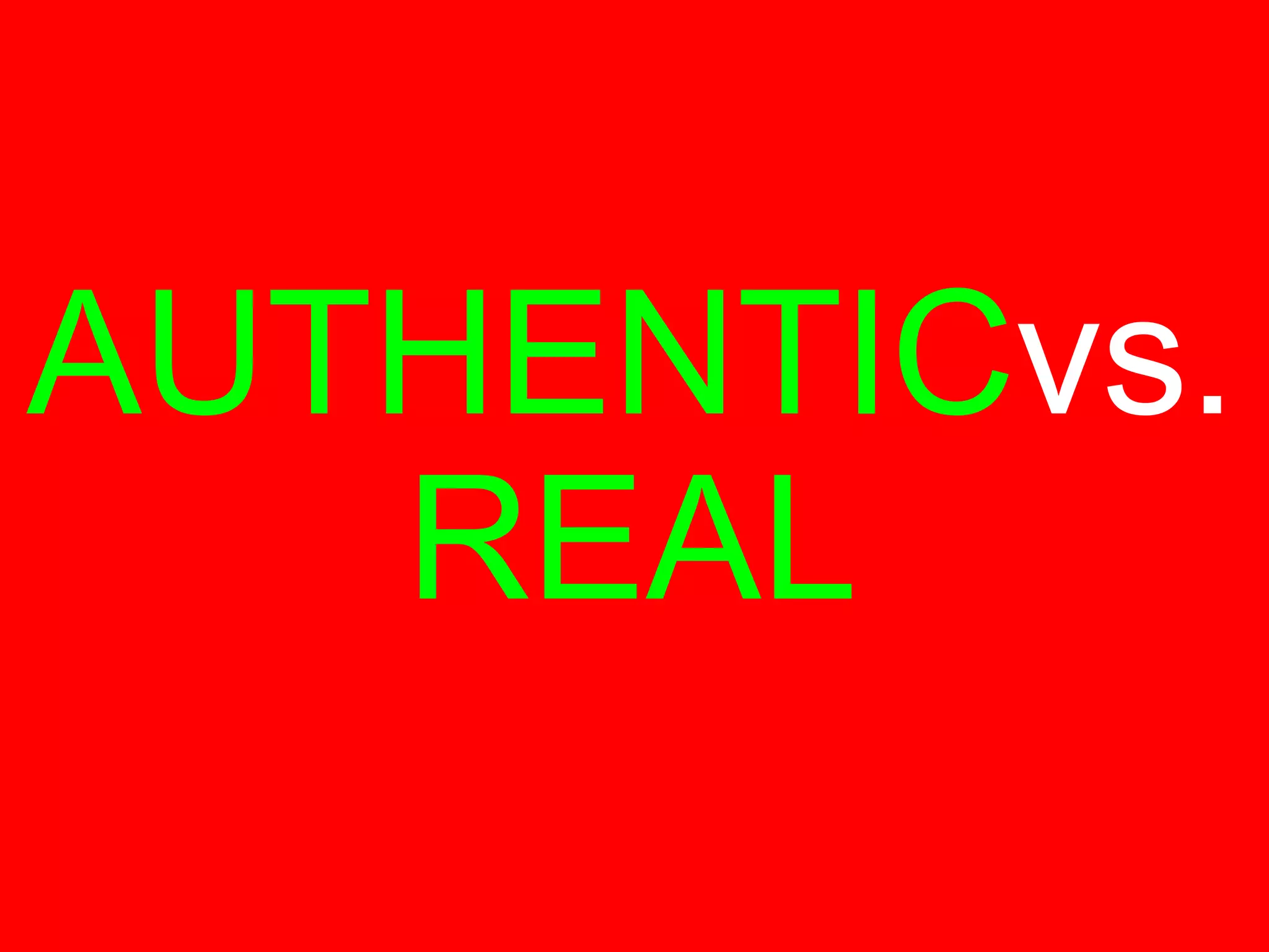 AUTHENTIC vs. REAL 