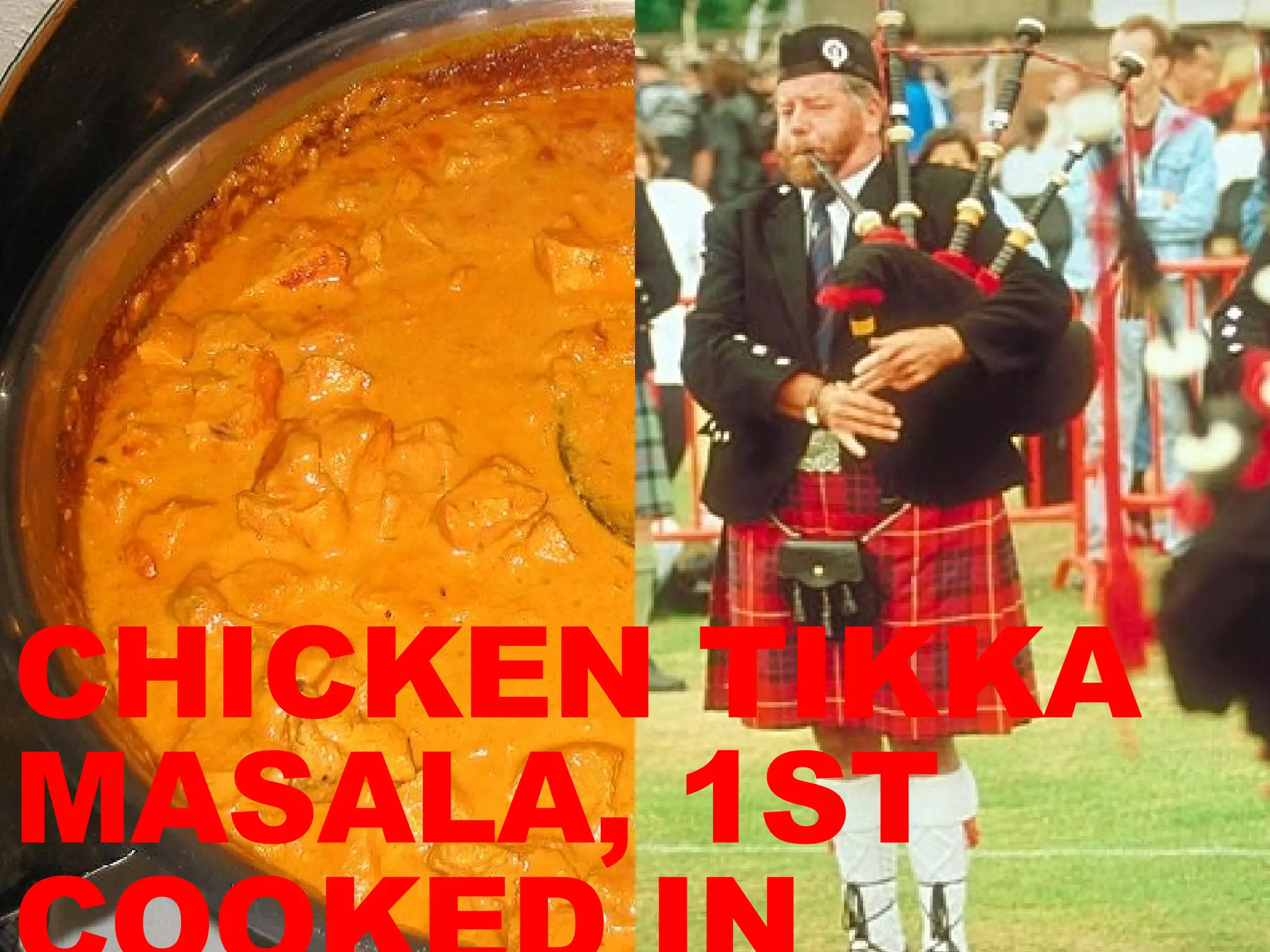 CHICKEN TIKKA MASALA, 1ST COOKED IN GLASGOW 