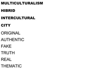 MULTICULTURALISM HIBRID INTERCULTURAL CITY ORIGINAL AUTHENTIC FAKE TRUTH REAL THEMATIC Free trade for multiplicity 